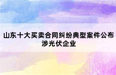 山东十大买卖合同纠纷典型案件公布 涉光伏企业